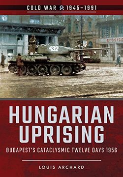 portada Hungarian Uprising: Budapest's Cataclysmic Twelve Days, 1956 (Cold War 1945-1991)