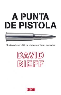 portada A Punta de Pistola: Sueños Democráticos e Intervenciones Armadas (Ensayo y Pensamiento)
