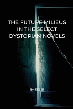portada The Future Milieus in the Select Dystopian Novels (en Inglés)