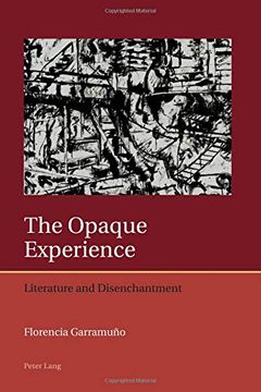 portada The Opaque Experience: Literature and Disenchantment (Iberian and Latin American Studies: The Arts, Literature, and Identity) (in English)