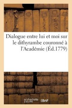 portada Dialogue Entre Lui Et Moi Sur Le Dithyrambe Couronné À l'Académie