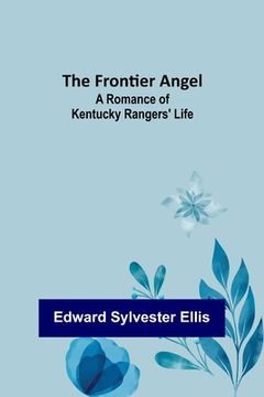 portada The Frontier Angel: A Romance of Kentucky Rangers' Life 