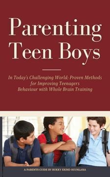 portada Parenting Teen Boys in Today's Challenging World: Proven Methods for Improving Teenagers Behaviour with Whole Brain Training (en Inglés)