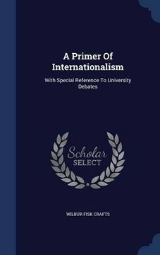 portada A Primer Of Internationalism: With Special Reference To University Debates