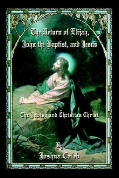 portada the return of elijah, john the baptist, and jesus: the jewish and christian christ