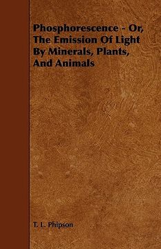 portada phosphorescence: or, the emission of light by minerals, plants, and animals (en Inglés)