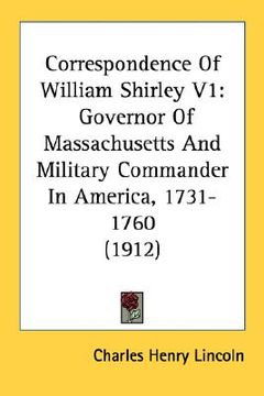 portada correspondence of william shirley v1: governor of massachusetts and military commander in america, 1731-1760 (1912) (en Inglés)