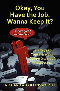 portada okay, you have the job ... wanna keep it? ten keys to your personal career survival and success (in English)