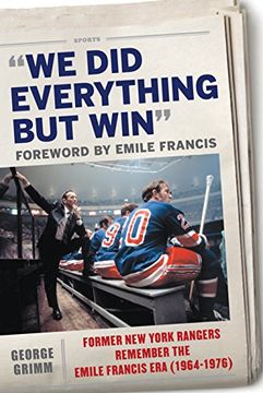 portada We Did Everything But Win: Former New York Rangers Remember the Emile Francis Era (1964-1976)