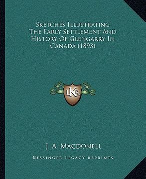 portada sketches illustrating the early settlement and history of glengarry in canada (1893) (en Inglés)