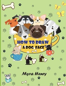 portada How to draw a dog face: 40 unique dog faces for girls and boys / Step-by-Step Easy Drawing Technique by Using Grid Copy Method