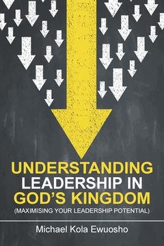 portada Understanding Leadership in God's Kingdom: (Maximising Your Leadership Potential) (en Inglés)