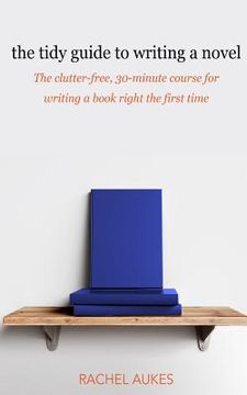 portada The Tidy Guide to Writing a Novel: The clutter-free, 30-minute guide for writing a book right the first time (en Inglés)