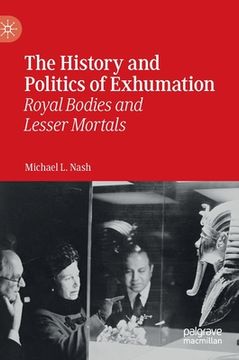 portada The History and Politics of Exhumation: Royal Bodies and Lesser Mortals