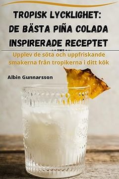 portada Tropisk Lycklighet: de Bästa Piña Colada Inspirerade Receptet (en Sueco)
