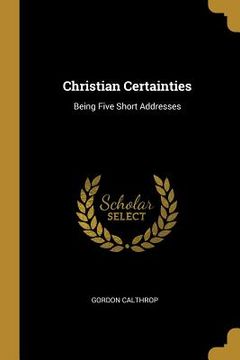 portada Christian Certainties: Being Five Short Addresses (en Inglés)