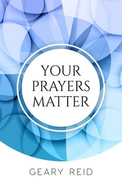 portada Your Prayers Matter: Your Prayers Matter examines how effective prayer helps believers accomplish God's work. (en Inglés)