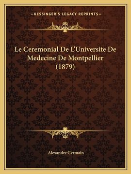portada Le Ceremonial De L'Universite De Medecine De Montpellier (1879) (en Francés)