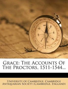 portada grace: the accounts of the proctors, 1511-1544... (en Inglés)