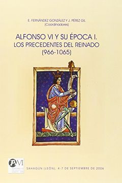 portada Alfonso vi y su Época. I, los Precedentes del Reinado (966-1065): Sahagún (León), 4-7 de Septiembre de 2006