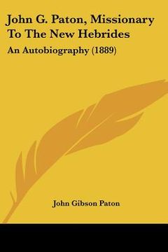 portada john g. paton, missionary to the new hebrides: an autobiography (1889) (en Inglés)