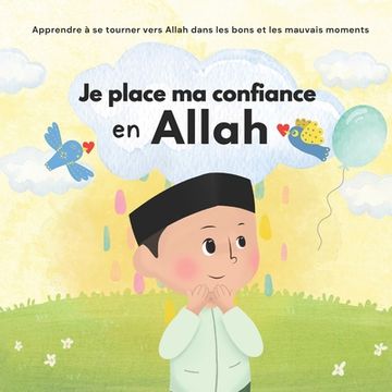 portada Je place ma confiance en Allah: Islam pour Enfants Pour gérer ses émotions et apprendre le bon comportement Illustré