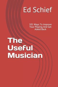 portada The Useful Musician: 101 Ways To Improve Your Playing And Get Asked Back (en Inglés)