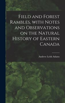 portada Field and Forest Rambles, With Notes and Observations on the Natural History of Eastern Canada (in English)