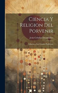 portada Ciencia y Religion del Porvenir: Solucion a los Grandes Problemas (in Spanish)