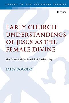 portada Early Church Understandings of Jesus as the Female Divine: The Scandal of the Scandal of Particularity (The Library of new Testament Studies) (en Inglés)