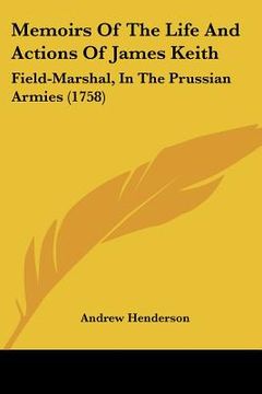 portada memoirs of the life and actions of james keith: field-marshal, in the prussian armies (1758) (en Inglés)