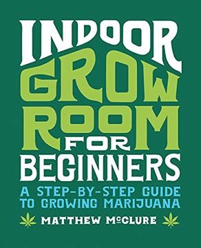 portada Indoor Grow Room for Beginners: A Step-By-Step Guide to Growing Marijuana (en Inglés)