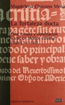 portada La Fortaleza Docta: Elite Letrada y Dominacion Social Entre Mexic o Colonial (Siglos Xvi-Xvii)