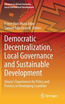 portada Democratic Decentralization, Local Governance and Sustainable Development: Ghana's Experiences for Policy and Practice in Developing Countries (en Inglés)