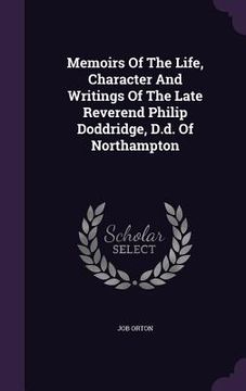 portada Memoirs Of The Life, Character And Writings Of The Late Reverend Philip Doddridge, D.d. Of Northampton (en Inglés)