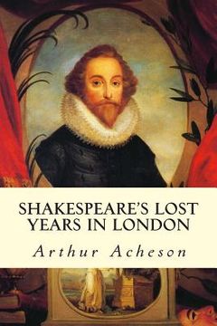 portada Shakespeare's Lost Years in London (en Inglés)