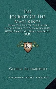 portada the journey of the magi kings: from the life of the blessed virgin after the meditations of sister anne catherine emmerich (1891) (in English)