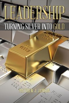 portada Leadership: Turning Silver into Gold (en Inglés)