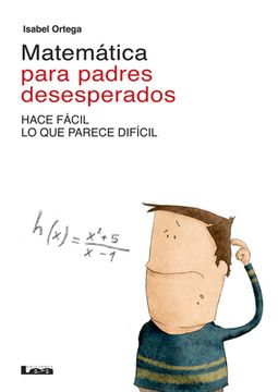Matemática Para Padres Desesperados: Hace Fácil Lo Que Parece Difícil (in Spanish)