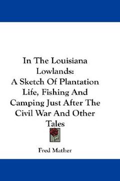 portada in the louisiana lowlands: a sketch of plantation life, fishing and camping just after the civil war and other tales (en Inglés)