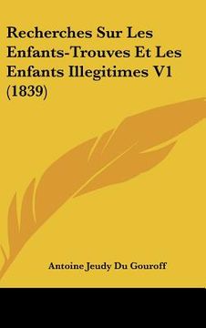 portada Recherches Sur Les Enfants-Trouves Et Les Enfants Illegitimes V1 (1839) (en Francés)