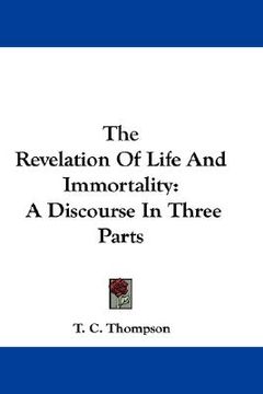 portada the revelation of life and immortality: a discourse in three parts (en Inglés)