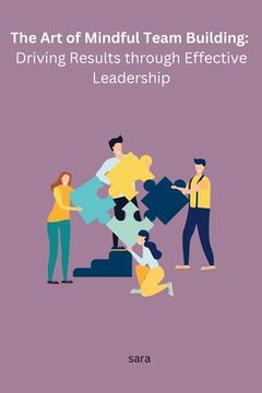 portada The Art of Mindful Team Building: Driving Results through Effective Leadership (in English)