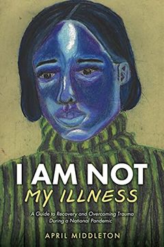 portada I am not my Illness: A Guide to Recovery and Overcoming Trauma During a National Pandemic (0) 