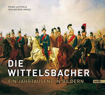 portada Die Wittelsbacher: Ein Jahrtausend in Bildern / S: K: H: Herzog Franz von Bayern zum 80. Geburtstag