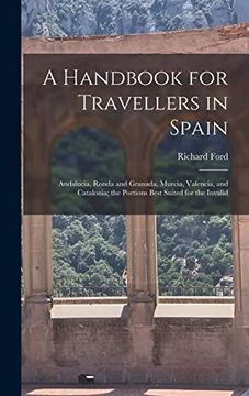 portada A Handbook for Travellers in Spain: Andalucia, Ronda and Granada, Murcia, Valencia, and Catalonia; The Portions Best Suited for the Invalid (en Inglés)