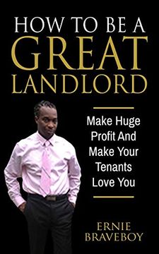 portada How to be a Great Landlord, Make Huge Profit and Make Your Tenants Love You: Realestate 101 how to be a Great Landlord (en Inglés)
