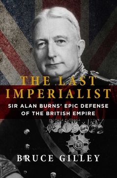 portada The Last Imperialist: Sir Alan Burns' Epic Defense of the British Empire (en Inglés)