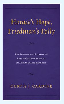 portada Horace's Hope, Friedman's Folly: The Purpose and Promise of Public Common Schools in a Democratic Republic (en Inglés)