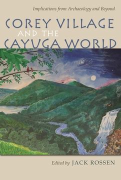 portada Corey Village and the Cayuga World: Implications From Archaeology and Beyond (The Iroquois and Their Neighbors) (in English)
